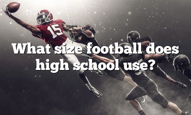 What size football does high school use?