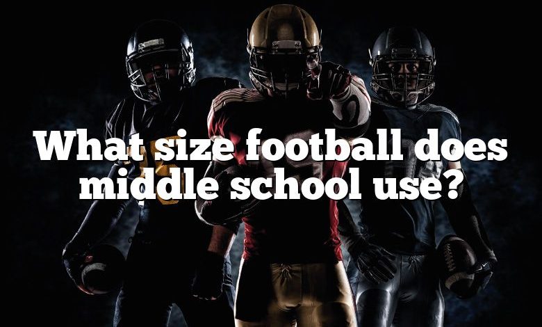 What size football does middle school use?