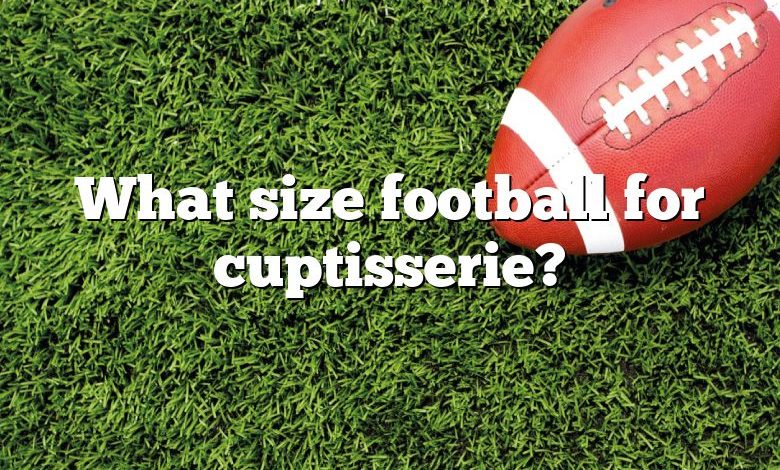 What size football for cuptisserie?