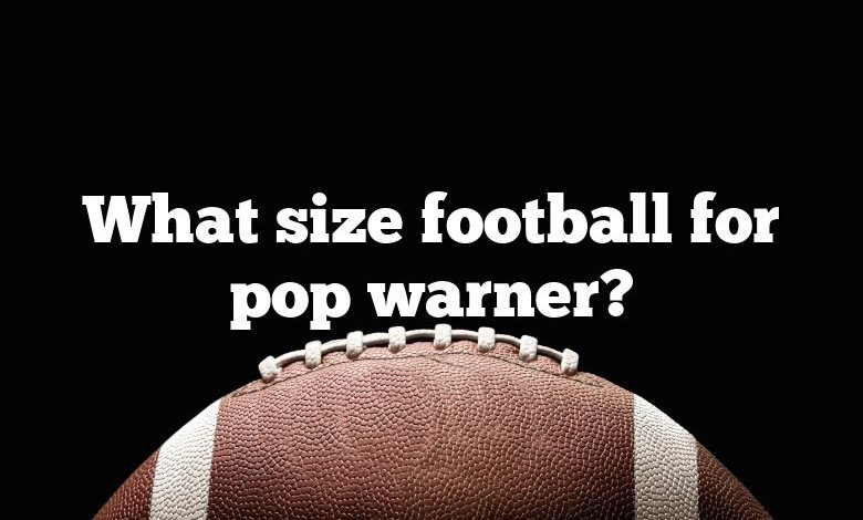 What size football for pop warner?