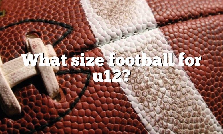 What size football for u12?