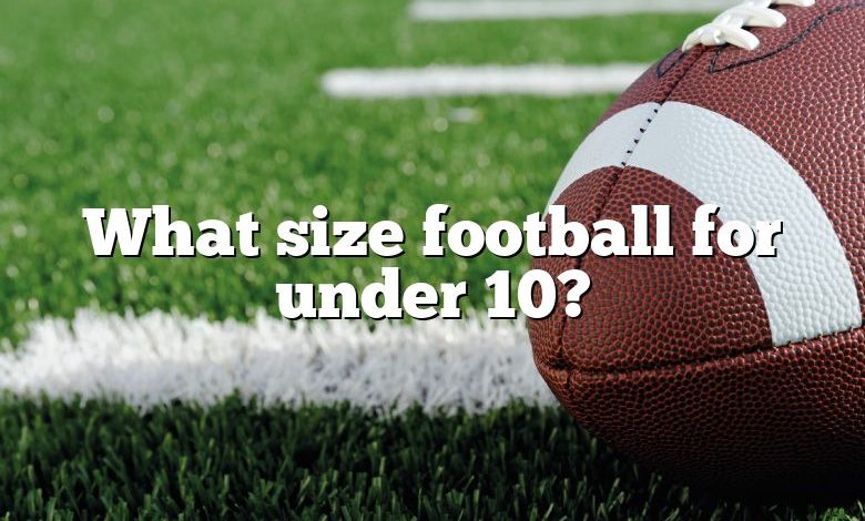 What size football for under 10?