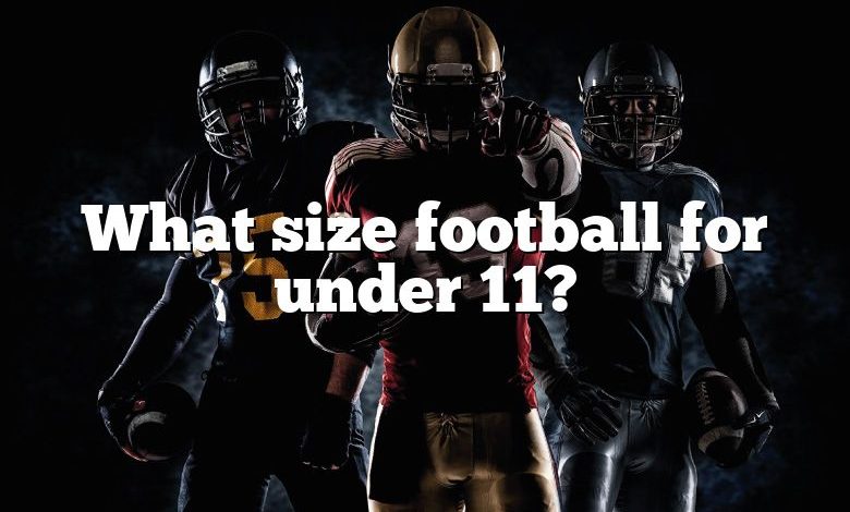 What size football for under 11?