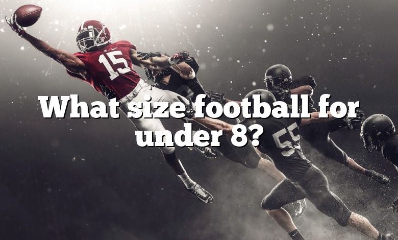 What size football for under 8?