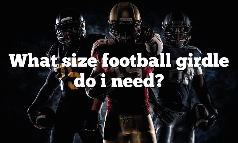 What size football girdle do i need?