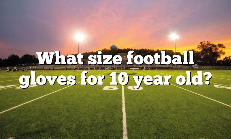 What size football gloves for 10 year old?