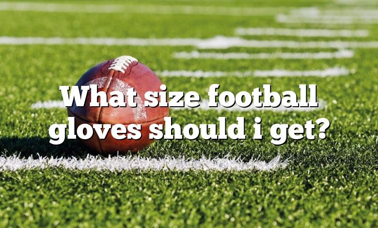 What size football gloves should i get?