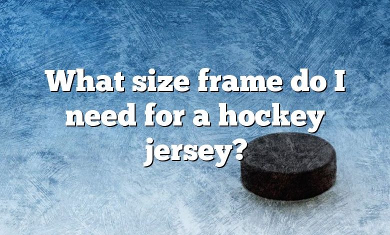 What size frame do I need for a hockey jersey?