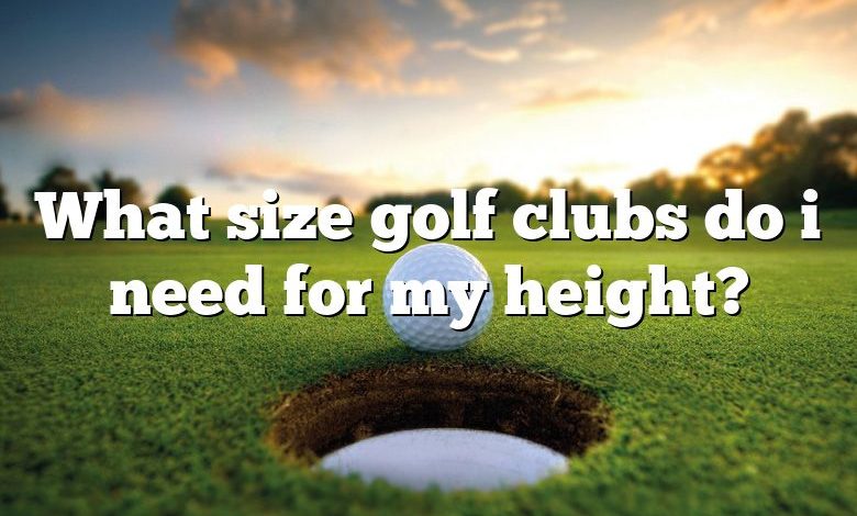 What size golf clubs do i need for my height?