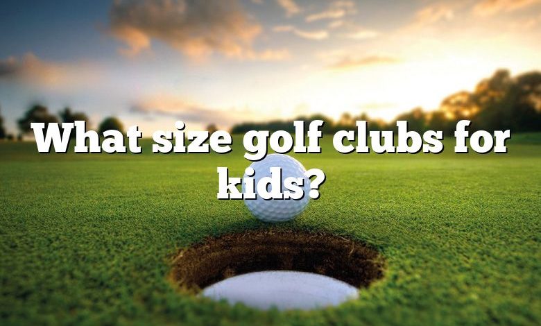 What size golf clubs for kids?