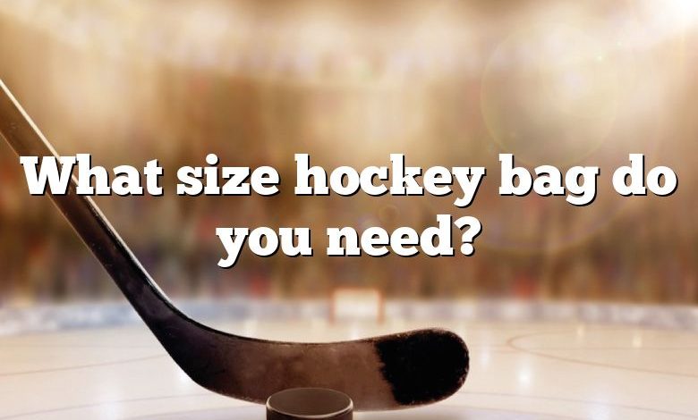 What size hockey bag do you need?