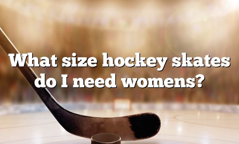 What size hockey skates do I need womens?