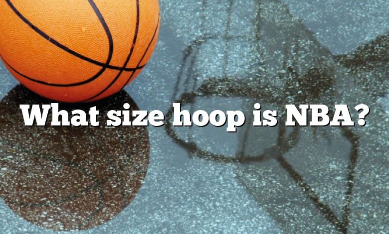 What size hoop is NBA?