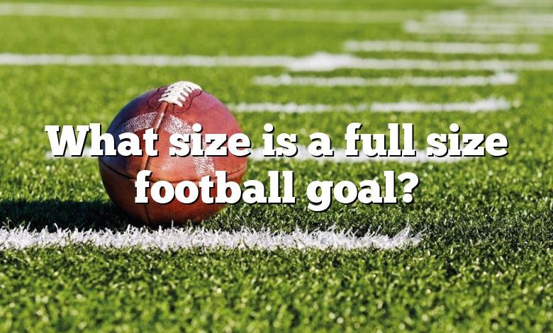 What size is a full size football goal?