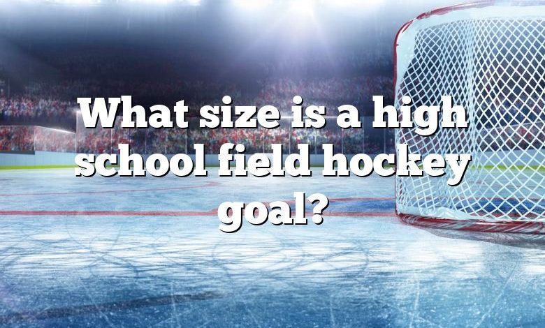 What size is a high school field hockey goal?