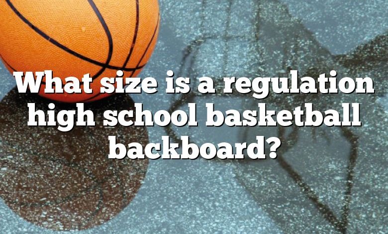 What size is a regulation high school basketball backboard?