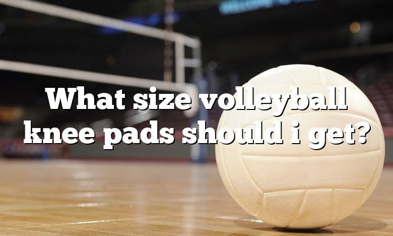 What size volleyball knee pads should i get?