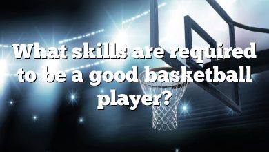 What skills are required to be a good basketball player?