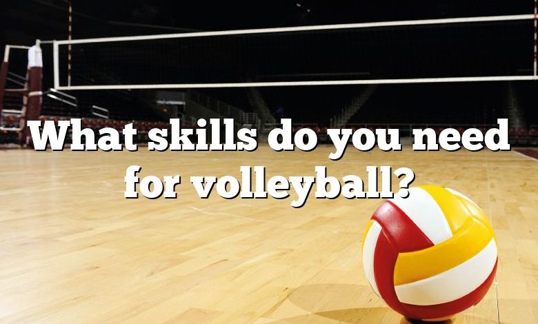 What skills do you need for volleyball?