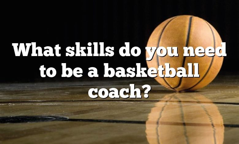 What skills do you need to be a basketball coach?