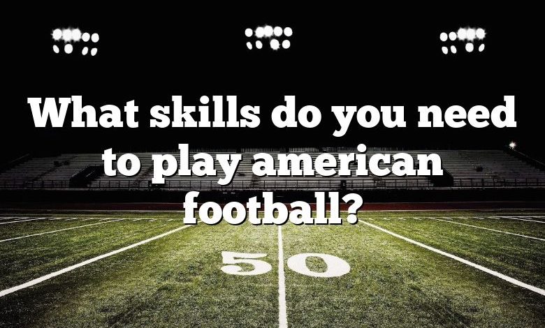 What skills do you need to play american football?