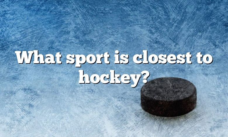 What sport is closest to hockey?