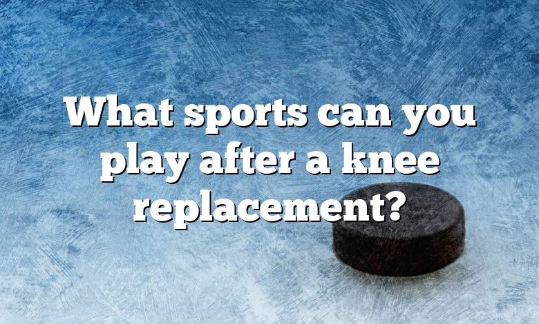 What sports can you play after a knee replacement?