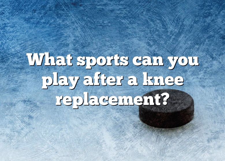 what-sports-can-you-play-after-a-knee-replacement-dna-of-sports