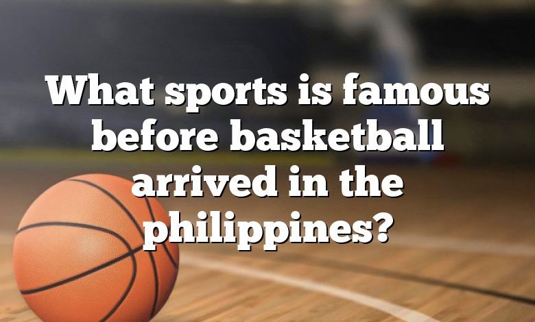What sports is famous before basketball arrived in the philippines?