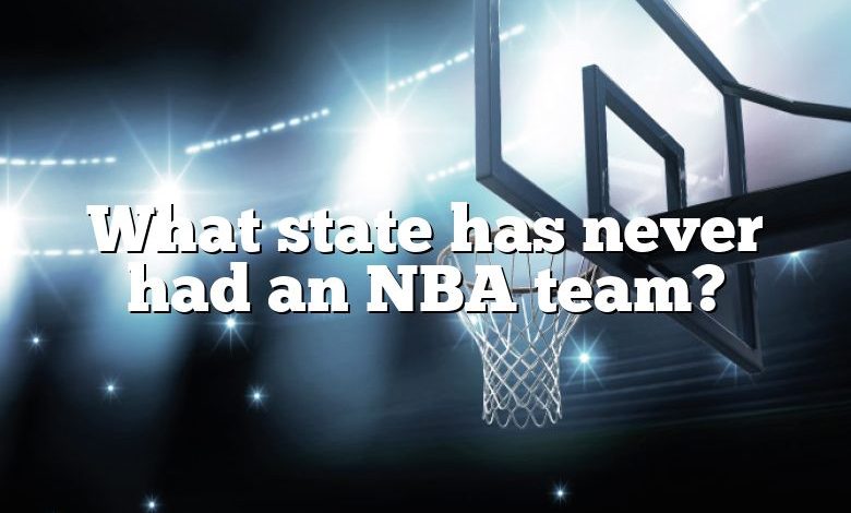 What state has never had an NBA team?