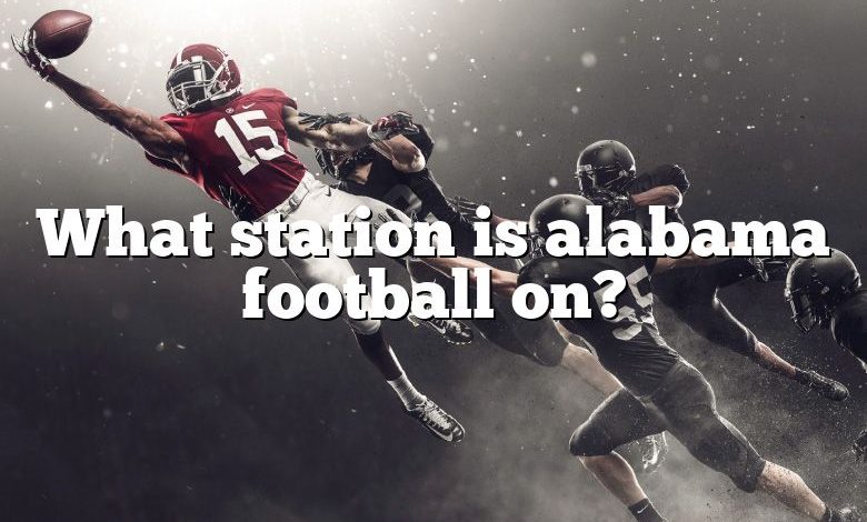 What station is alabama football on?