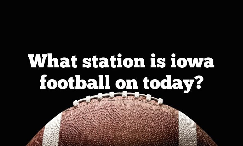 What station is iowa football on today?