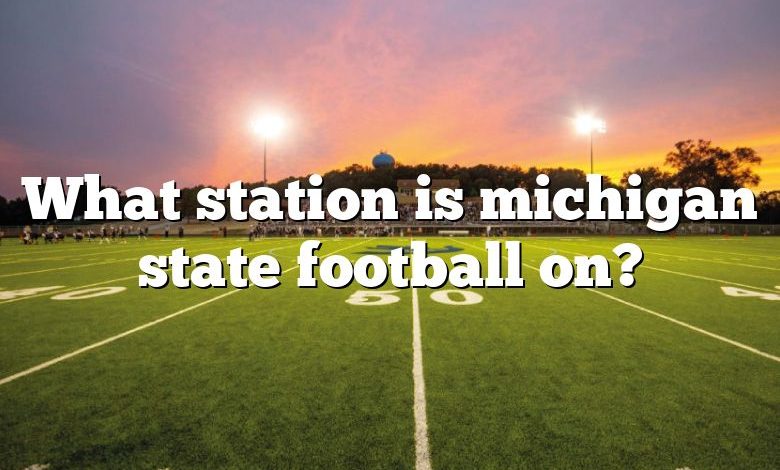 What station is michigan state football on?