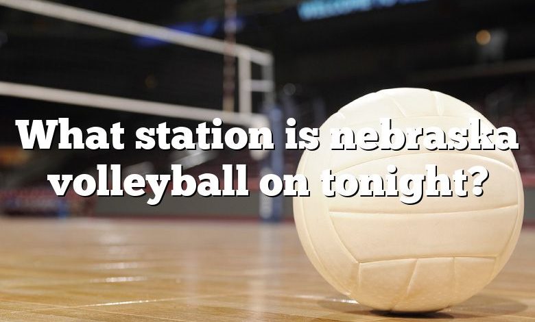 What station is nebraska volleyball on tonight?