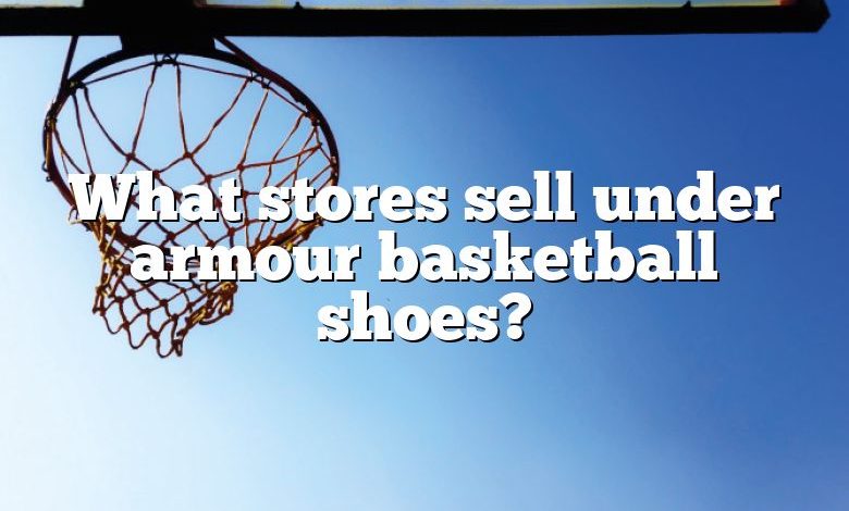 What stores sell under armour basketball shoes?