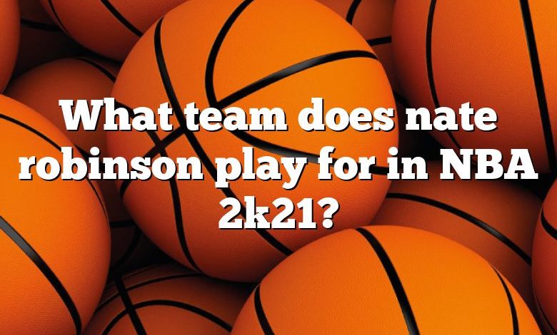 What team does nate robinson play for in NBA 2k21?