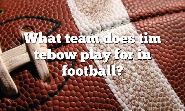 What team does tim tebow play for in football?