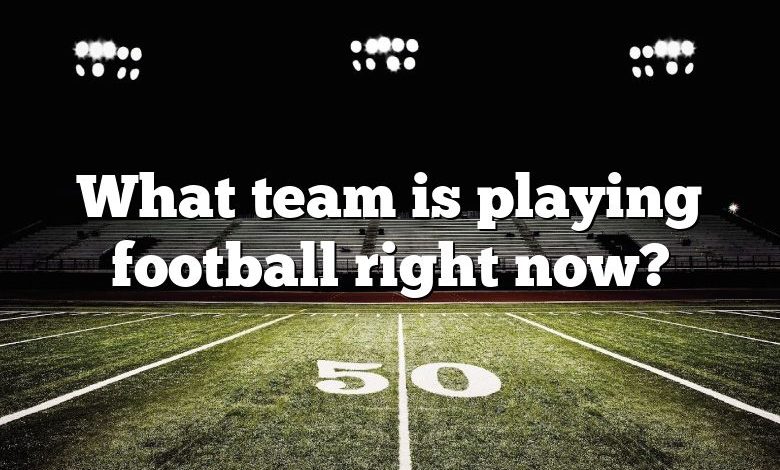 What team is playing football right now?