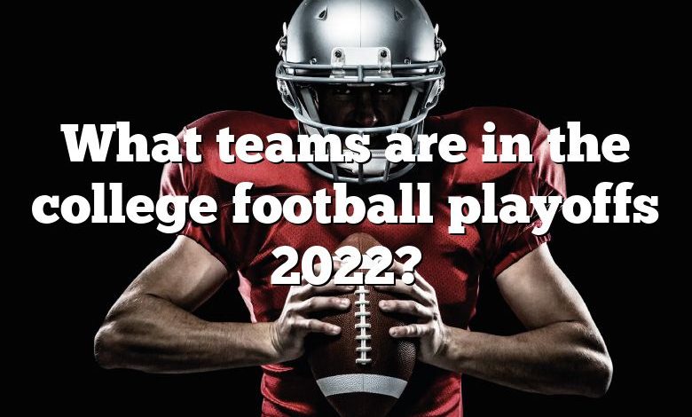 What teams are in the college football playoffs 2022?