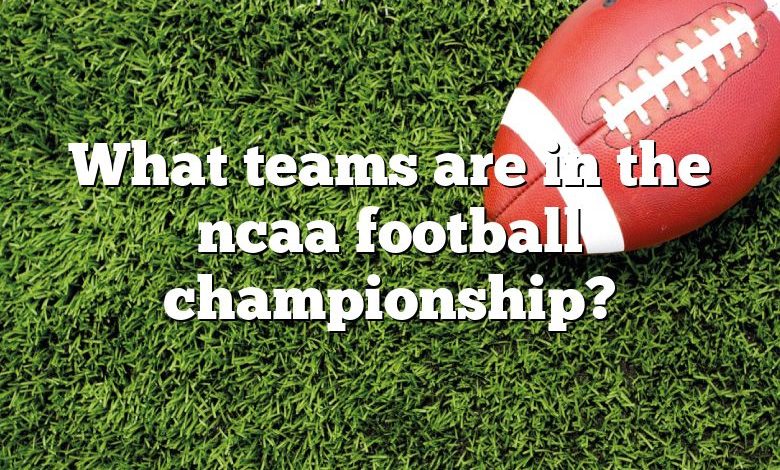 What teams are in the ncaa football championship?