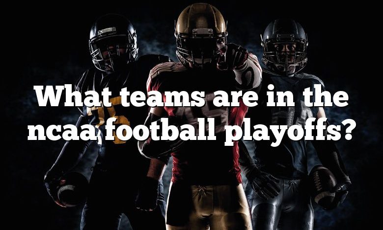 What teams are in the ncaa football playoffs?