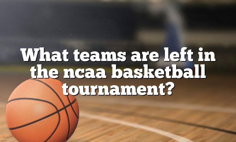 What teams are left in the ncaa basketball tournament?