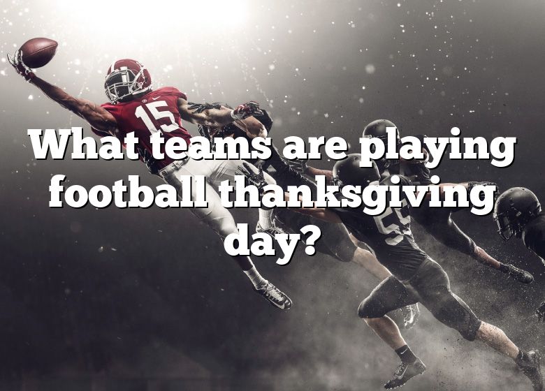 What Teams Are Playing Football Thanksgiving Day? DNA Of SPORTS