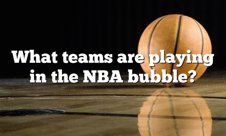 What teams are playing in the NBA bubble?