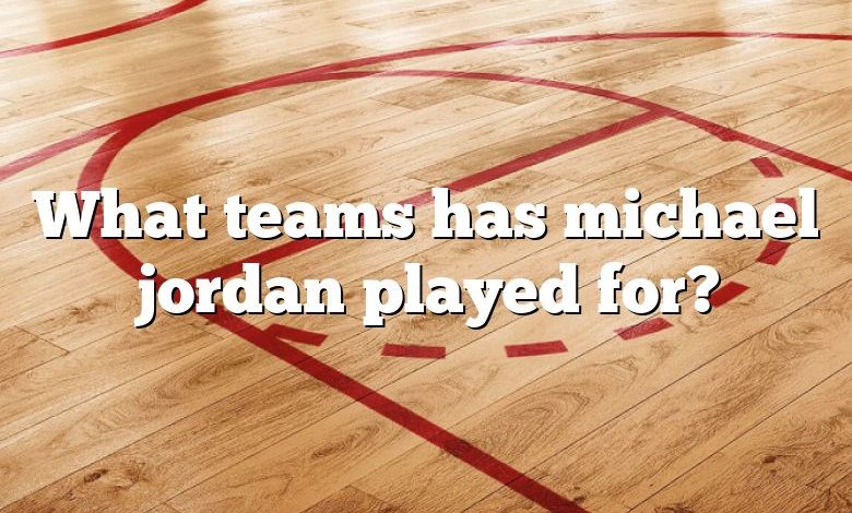 What teams has michael jordan played for?