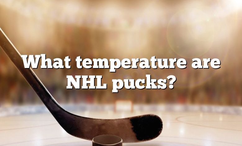 What temperature are NHL pucks?