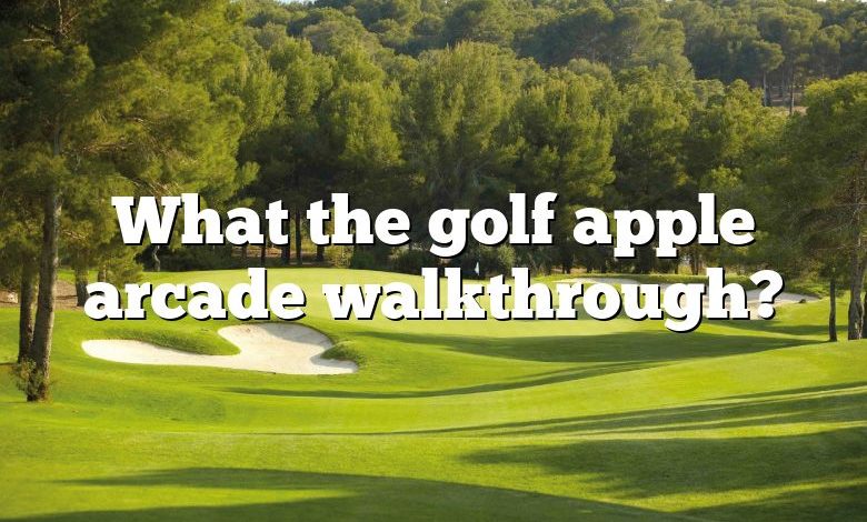 What the golf apple arcade walkthrough?