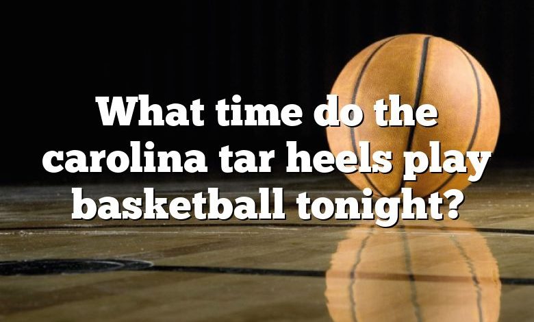 What time do the carolina tar heels play basketball tonight?