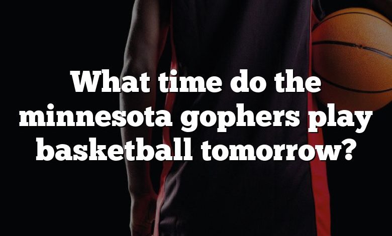 What time do the minnesota gophers play basketball tomorrow?