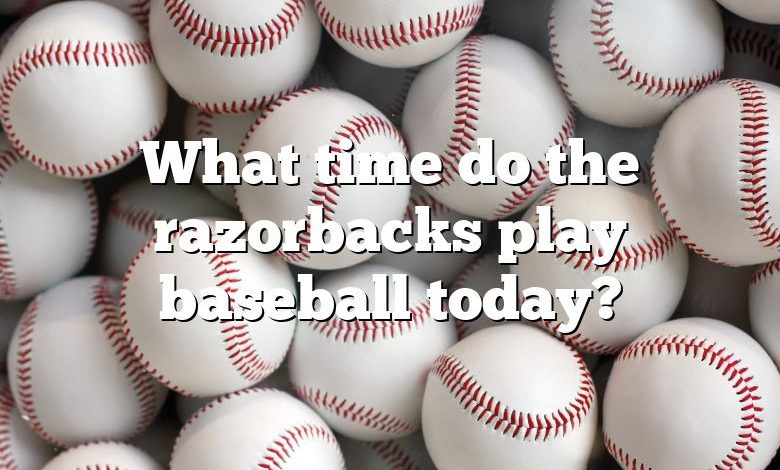 What time do the razorbacks play baseball today?